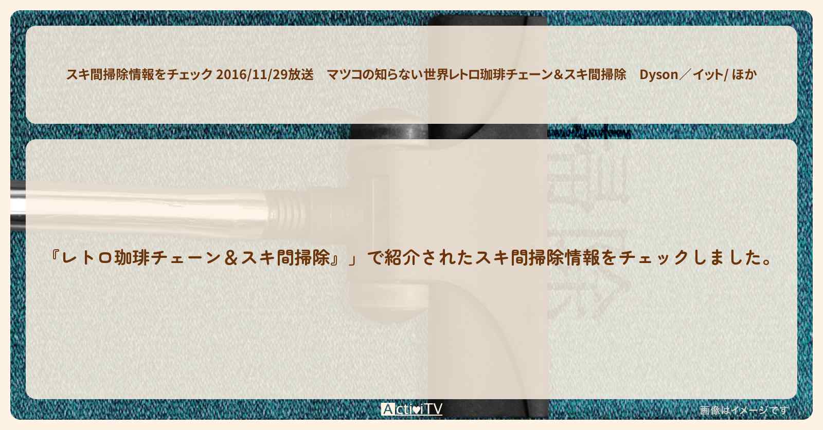 【スキ間掃除情報をチェック 2016/11/29放送】【レトロ珈琲チェーン＆スキ間掃除】Dyson／イット/ ほか