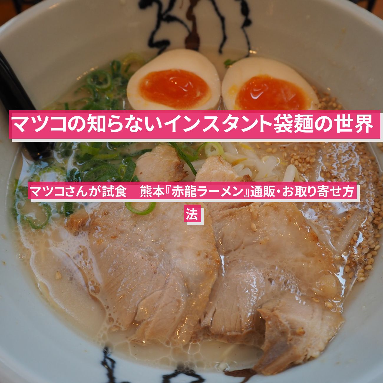 【マツコの知らないインスタント袋麺の世界】マツコさんが試食　熊本『赤龍ラーメン』通販・お取り寄せ方法