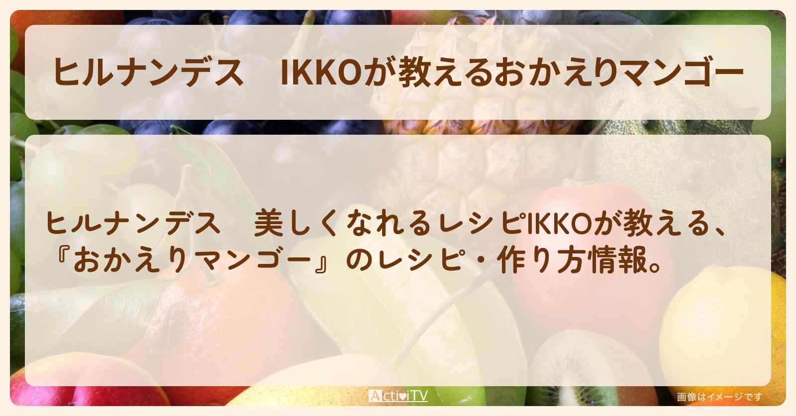 IKKOが教える『おかえりマンゴー』のレシピ・作り方を紹介