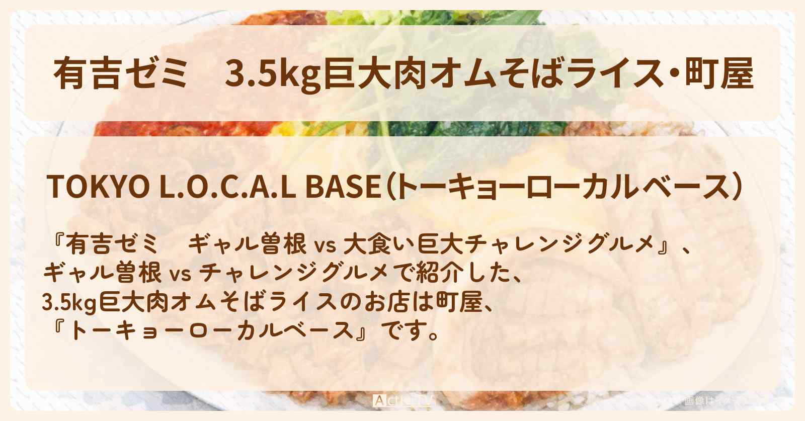 【有吉ゼミ】3.5kg巨大肉オムそばライス・町屋『トーキョーローカルベース』のお店・メニューを紹介「ギャル曽根 vs チャレンジグルメ」2023/3/6放送