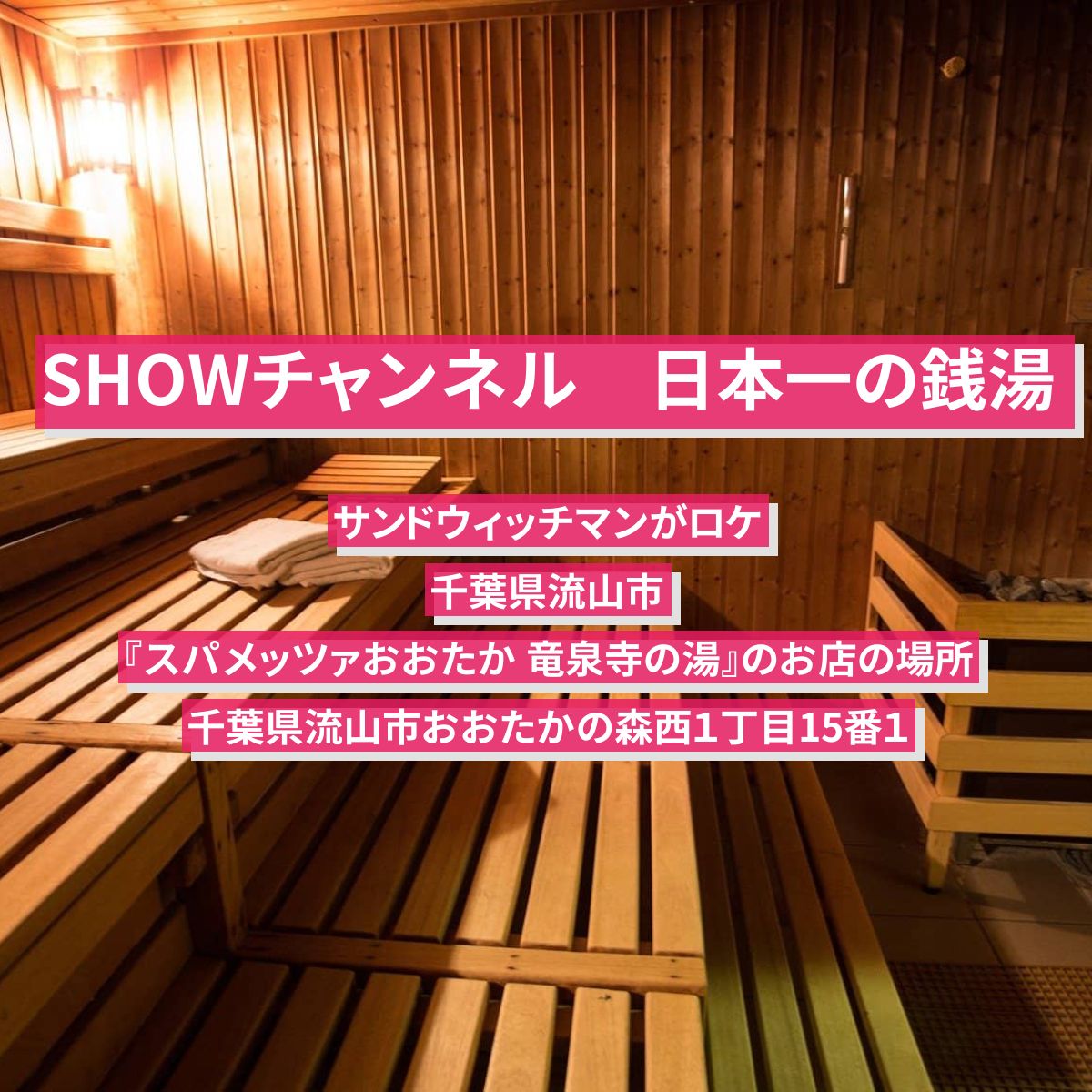 【SHOWチャンネル】日本一の銭湯でサンドウィッチマンがロケ　千葉県流山市『スパメッツァおおたか 竜泉寺の湯』の場所