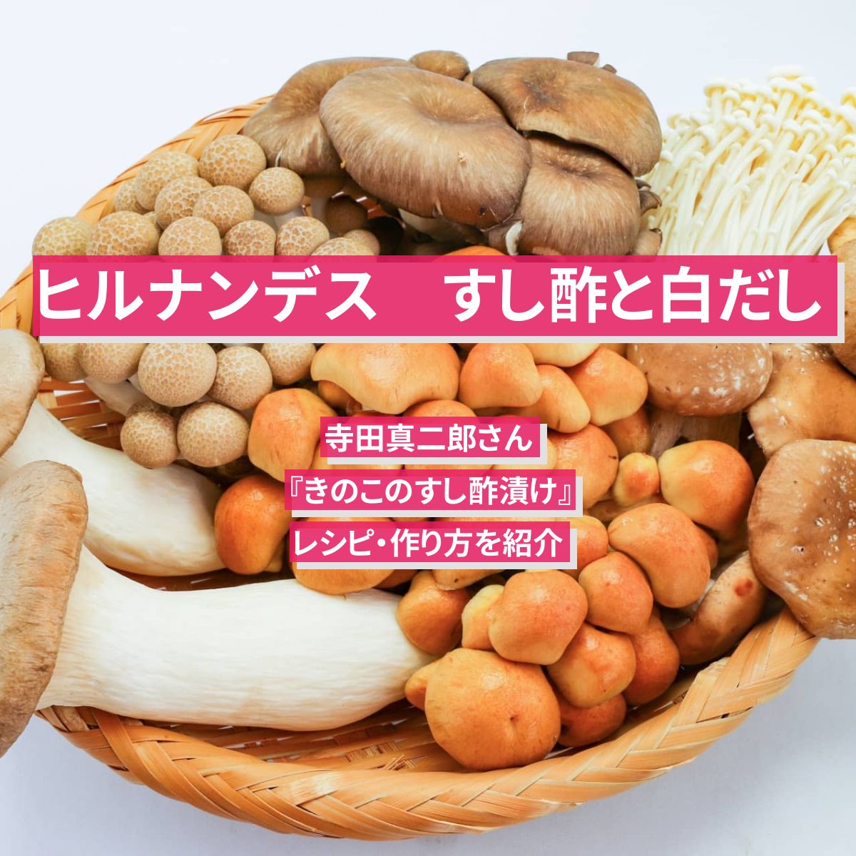 【ヒルナンデス】すし酢と白だしで『きのこのすし酢漬け』寺田真二郎さんのレシピ・作り方を紹介