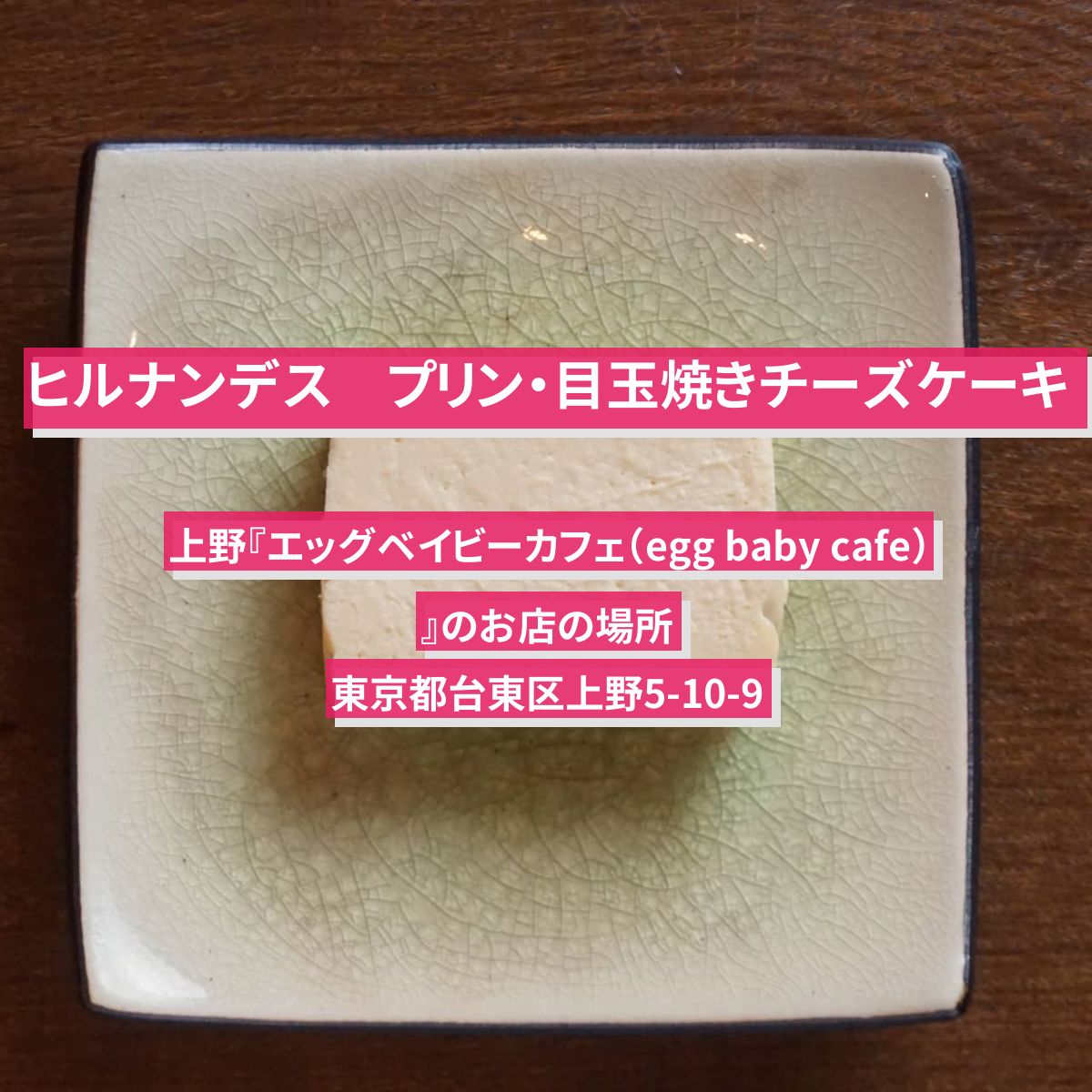 【ヒルナンデス】プリン・目玉焼きチーズケーキ　上野『エッグベイビーカフェ（egg baby cafe）』のお店の場所
