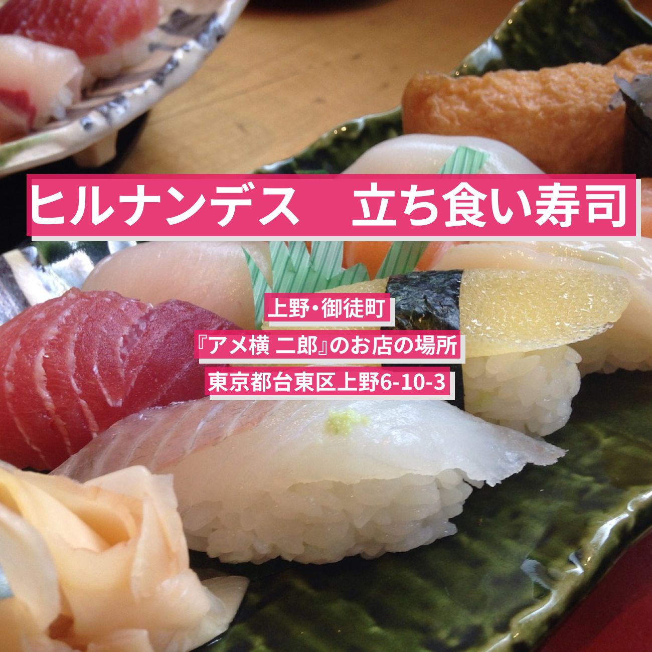 【ヒルナンデス】立ち食い創作寿司（炙りサーモン・うなぎバター）上野・御徒町『アメ横 二郎』のお店の場所