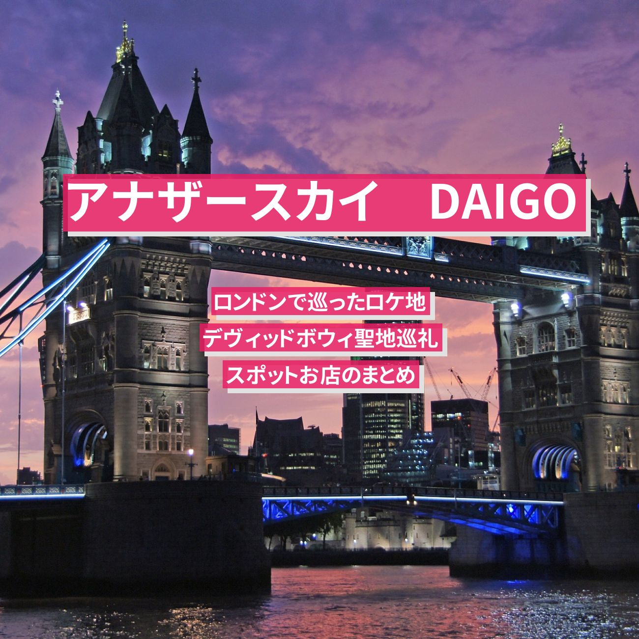 【アナザースカイ　DAIGO】ロンドンで巡ったロケ地・デヴィッドボウィ聖地巡礼スポットお店のまとめ