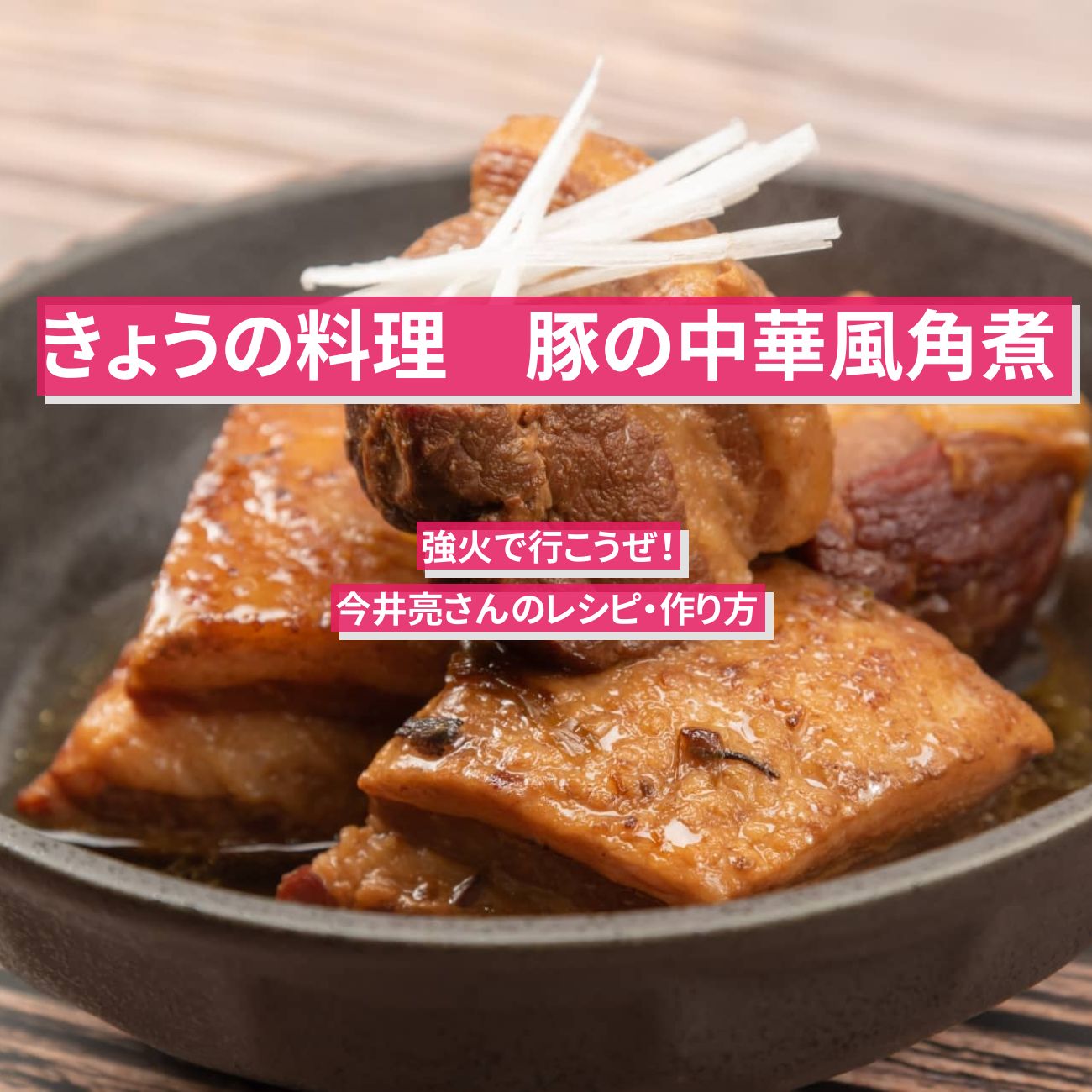 【きょうの料理】『豚の中華風角煮』今井亮さんのレシピ・作り方