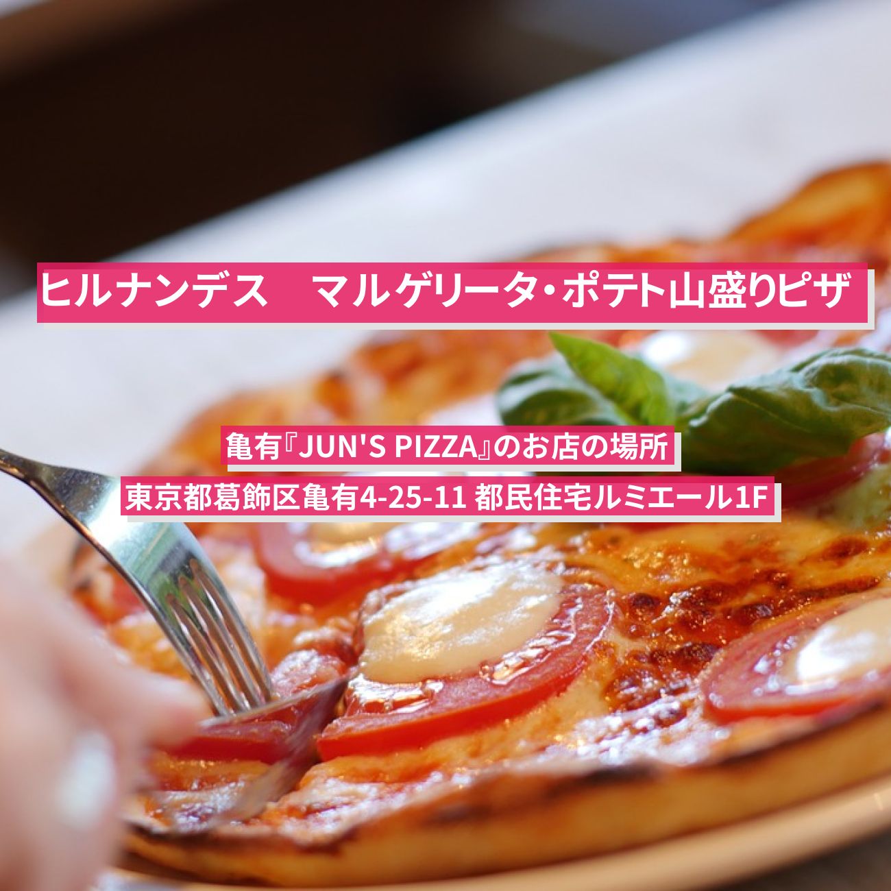 【ヒルナンデス】マルゲリータ・ポテト山盛りピザ　亀有『JUN’S PIZZA』のお店の場所