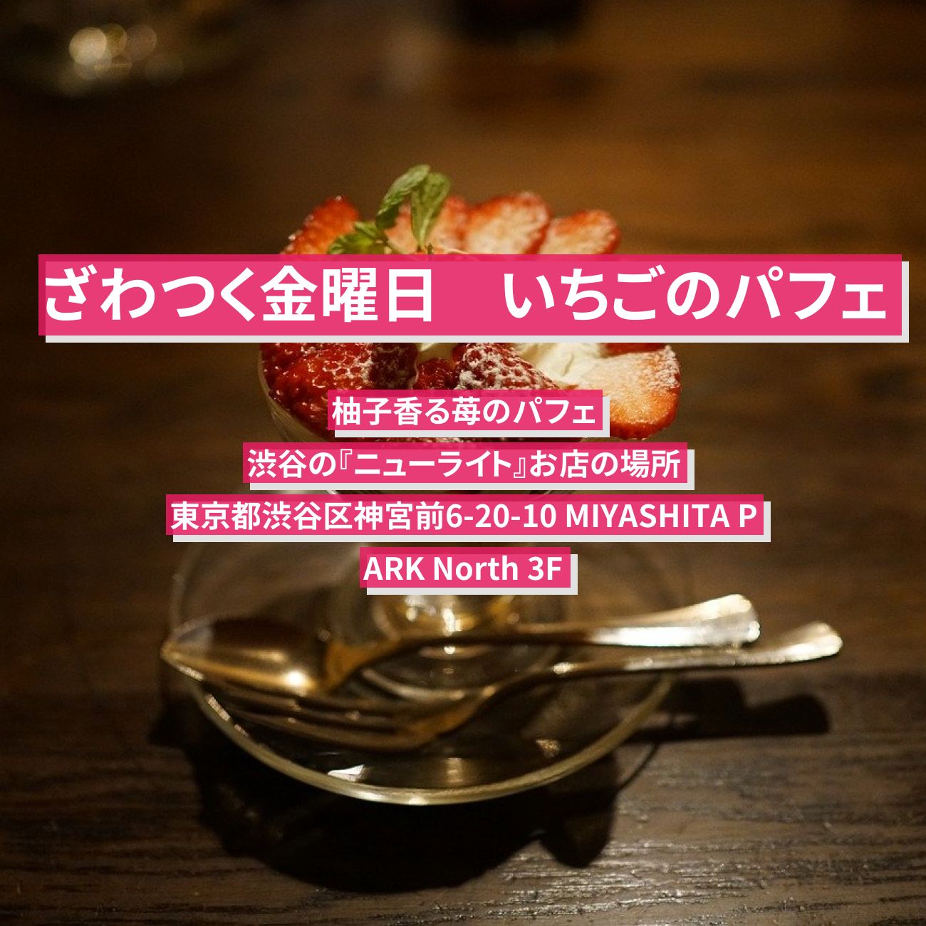 【ざわつく金曜日】いちごパフェ『ニューライト（柚子香る苺のパフェ）』渋谷のお店の場所