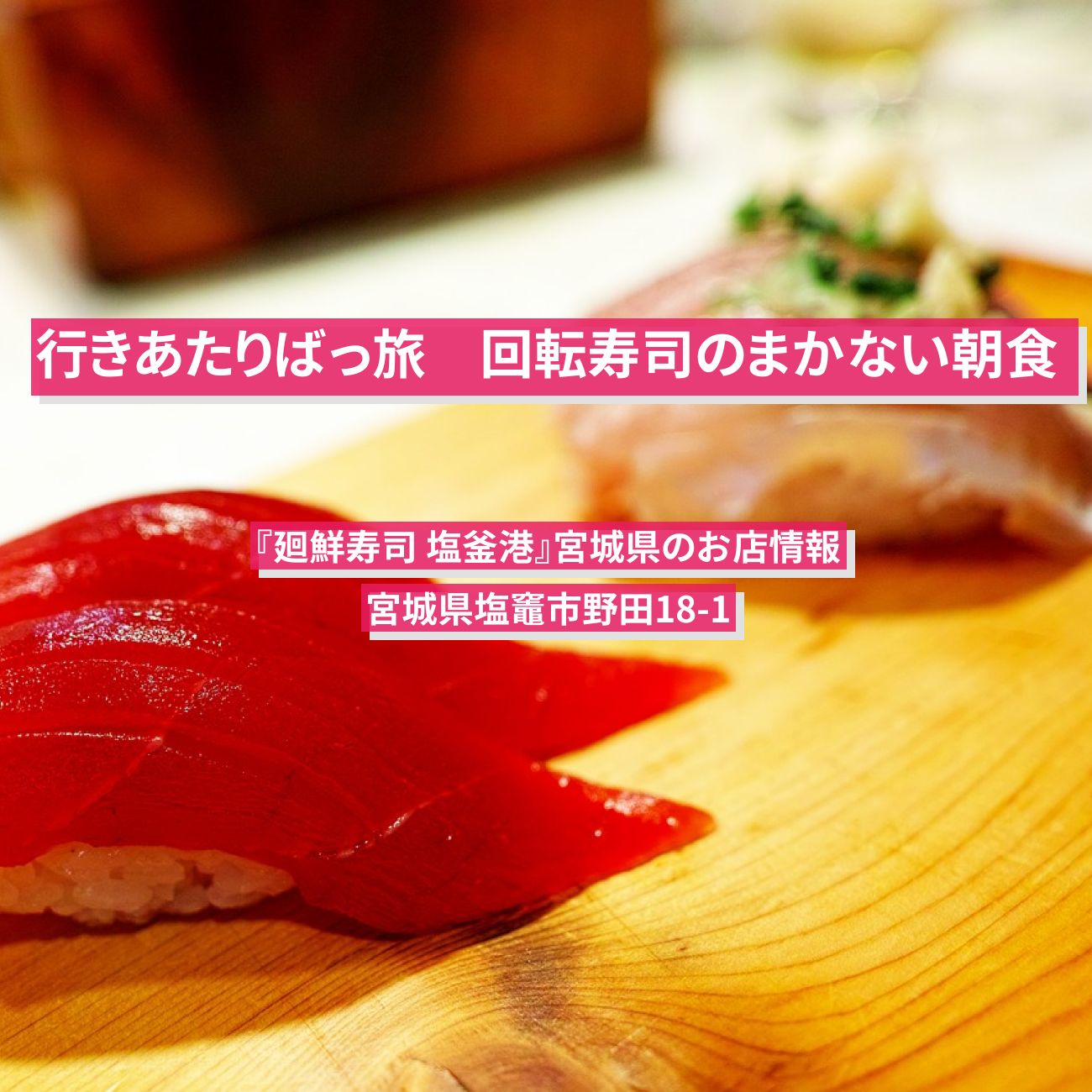 【行きあたりばっ旅】回転寿司のまかない朝食『廻鮮寿司 塩釜港』宮城県のお店情報
