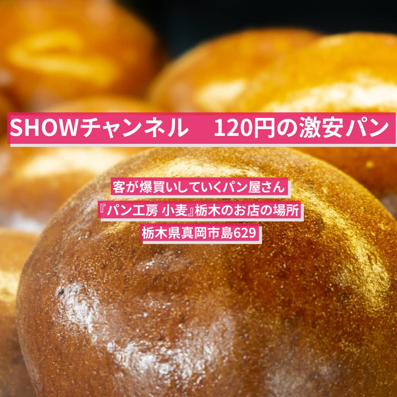 【SHOWチャンネル】120円の激安パン(客が爆買い)『パン工房 小麦』栃木のお店の場所