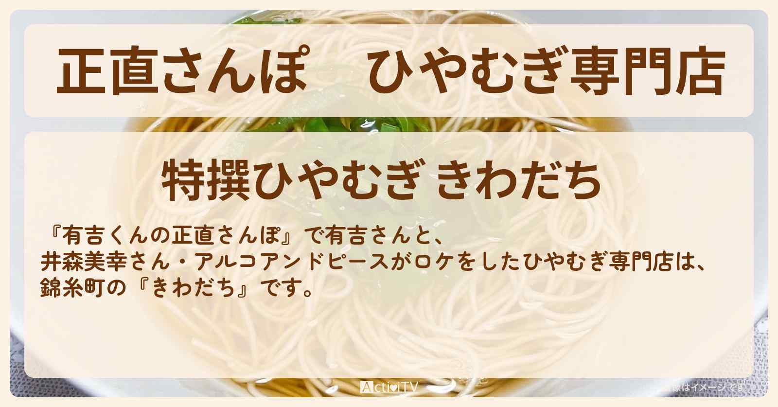 【正直さんぽ】ひやむぎ専門店『きわだち』錦糸町のお店・ロケ地を紹介〔井森美幸・アルコアンドピース〕