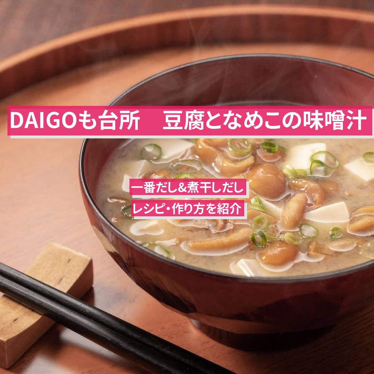 【DAIGOも台所】一番だし・煮干し出汁『豆腐となめこの味噌汁』のレシピ・作り方を紹介〔ダイゴも台所〕