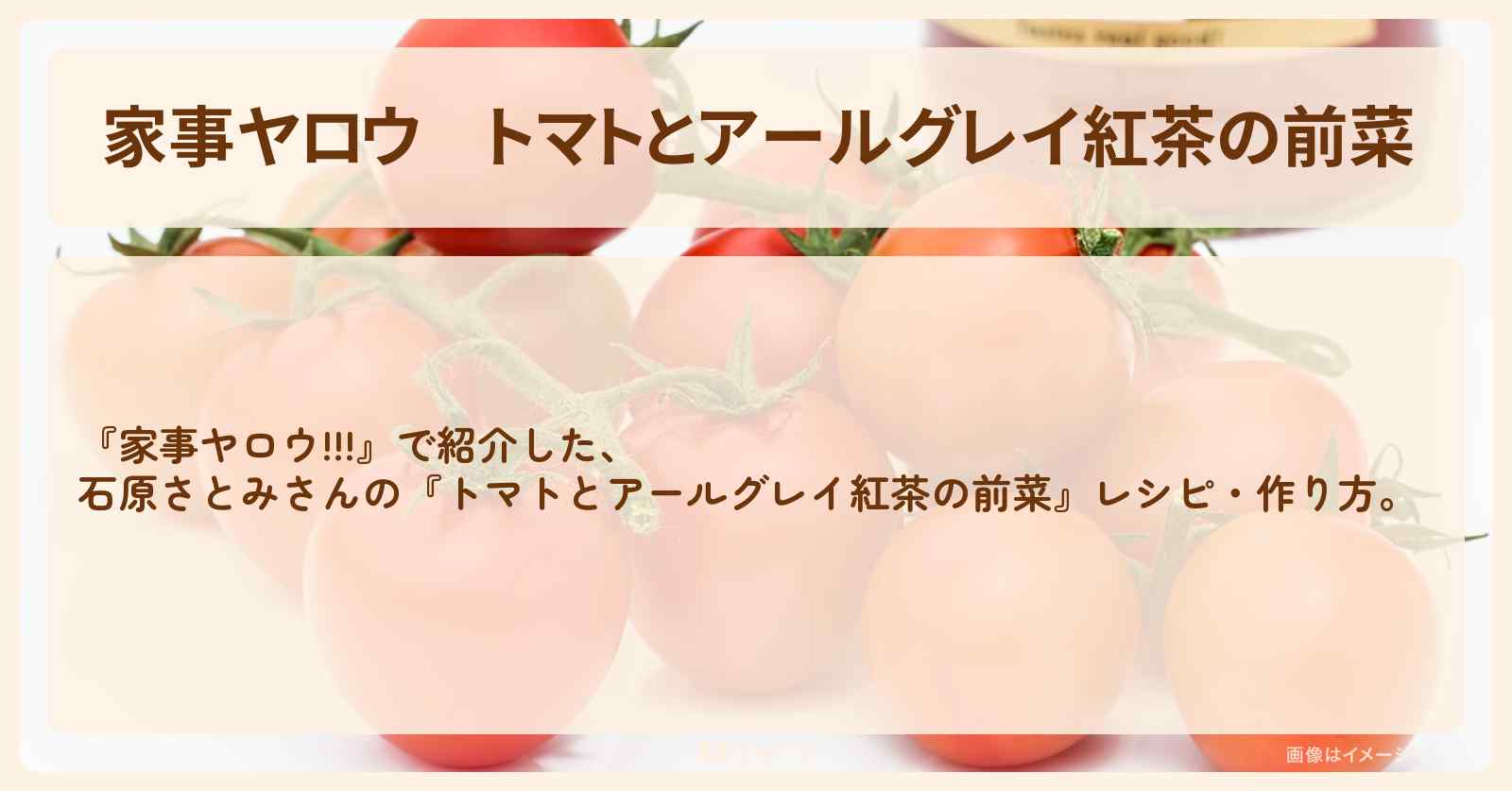 【家事ヤロウ】『トマトとアールグレイ紅茶の前菜』石原さとみさんのレシピ・作り方