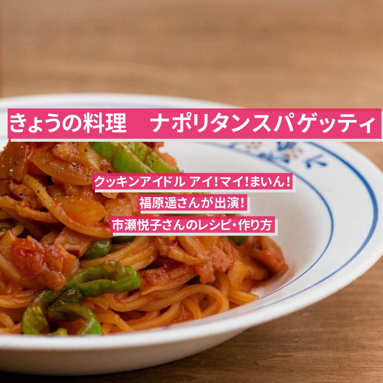 【きょうの料理】『ナポリタンスパゲッティ』市瀬悦子さん・福原遥さんのレシピ・作り方