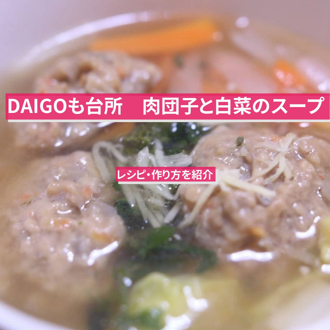 【DAIGOも台所】『肉団子と白菜のスープ』のレシピ・作り方を紹介〔ダイゴも台所〕