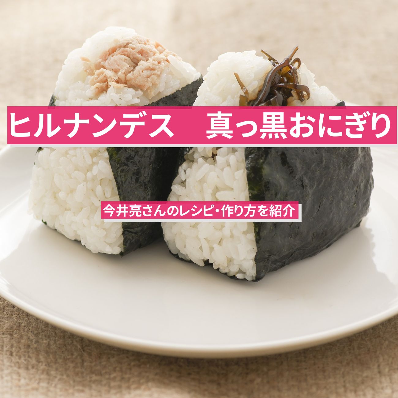 【ヒルナンデス】真っ黒な『黒黒黒黒おにぎり』今井亮さんのレシピ・作り方を紹介