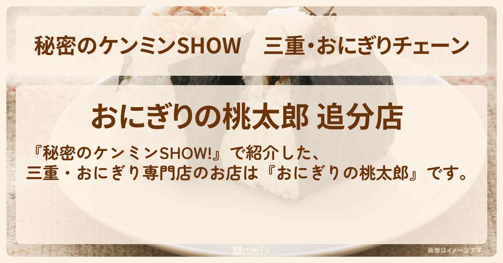 三重・おにぎりチェーン『おにぎりの桃太郎』情報〔ケンミンショー〕