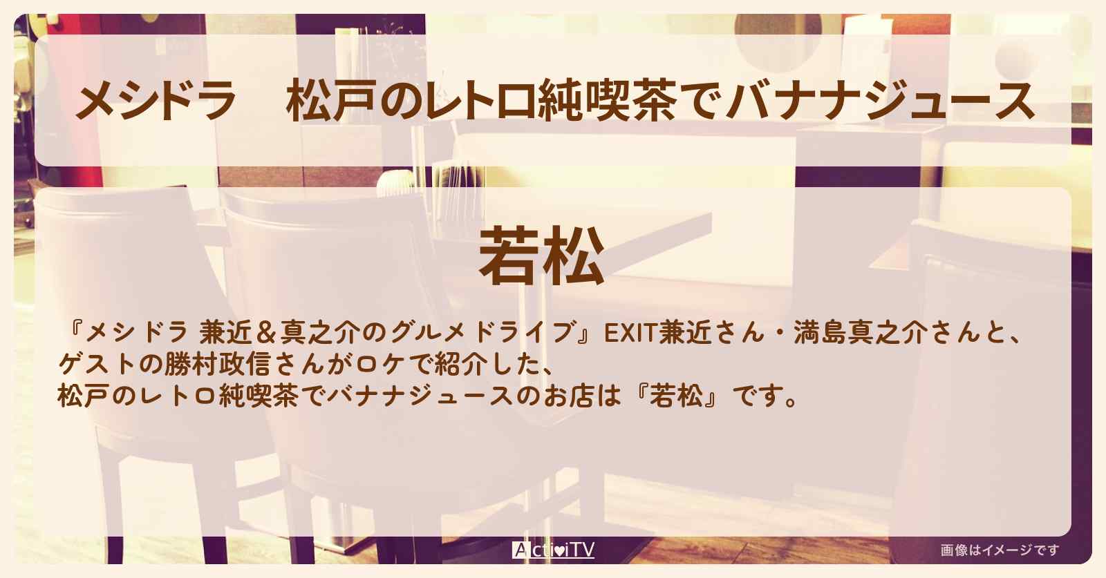 松戸のレトロ純喫茶でバナナジュース『若松』千葉県松戸市のお店情報〔EXIT兼近・満島真之介・勝村政信〕