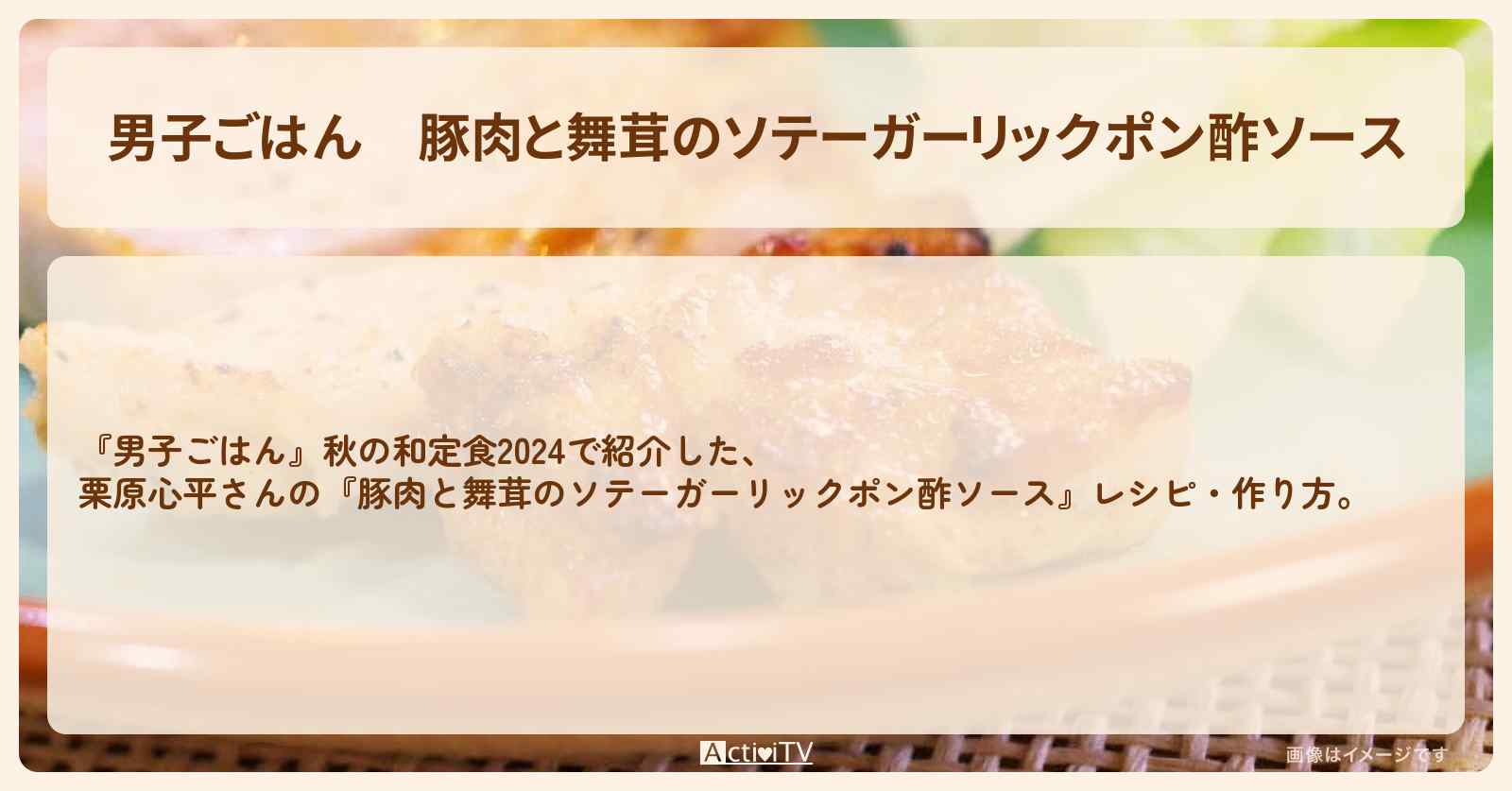 『豚肉と舞茸のソテーガーリックポン酢ソース』栗原心平さんのレシピ・作り方