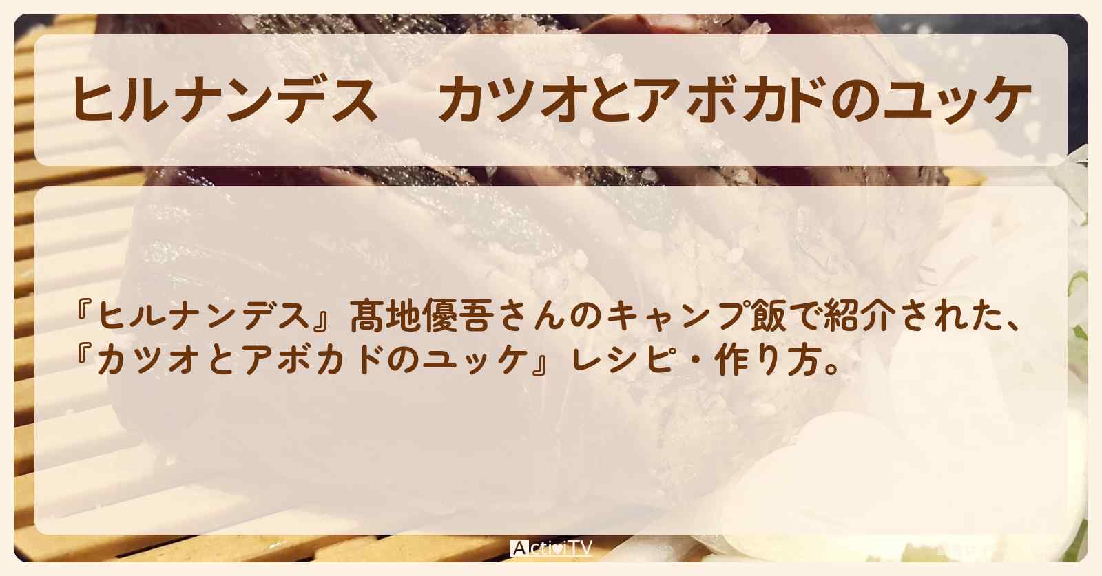 【ヒルナンデス】『カツオとアボカドのユッケ』髙地優吾さんのキャンプ飯・作り方を紹介