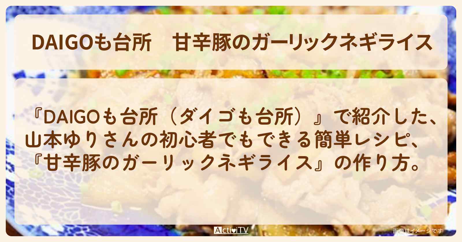 『甘辛豚のガーリックネギライス』山本ゆりさんのレシピ・作り方を紹介〔ダイゴも台所〕