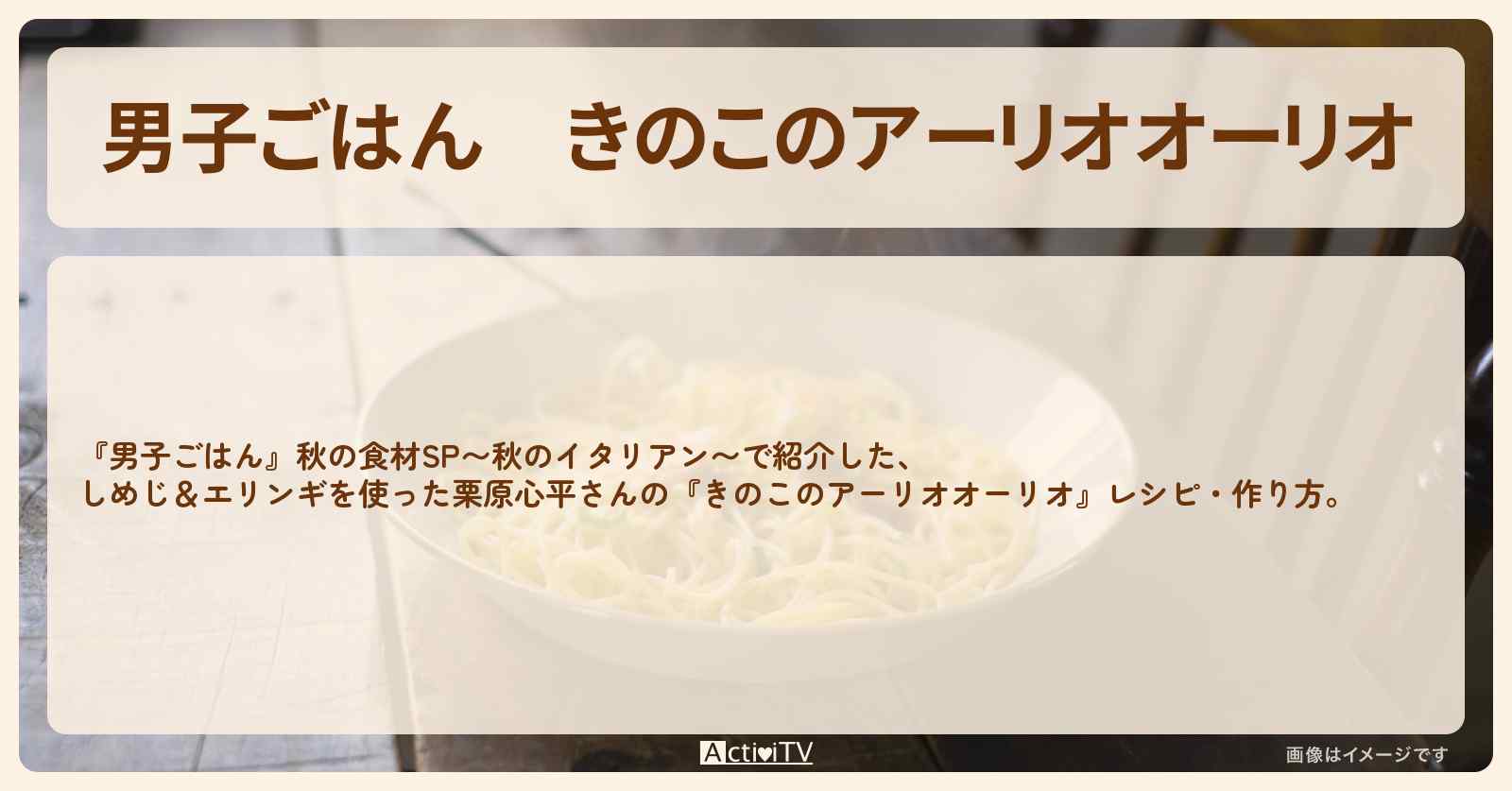 『きのこのアーリオオーリオ』しめじ＆エリンギを使った栗原心平さんのレシピ・作り方