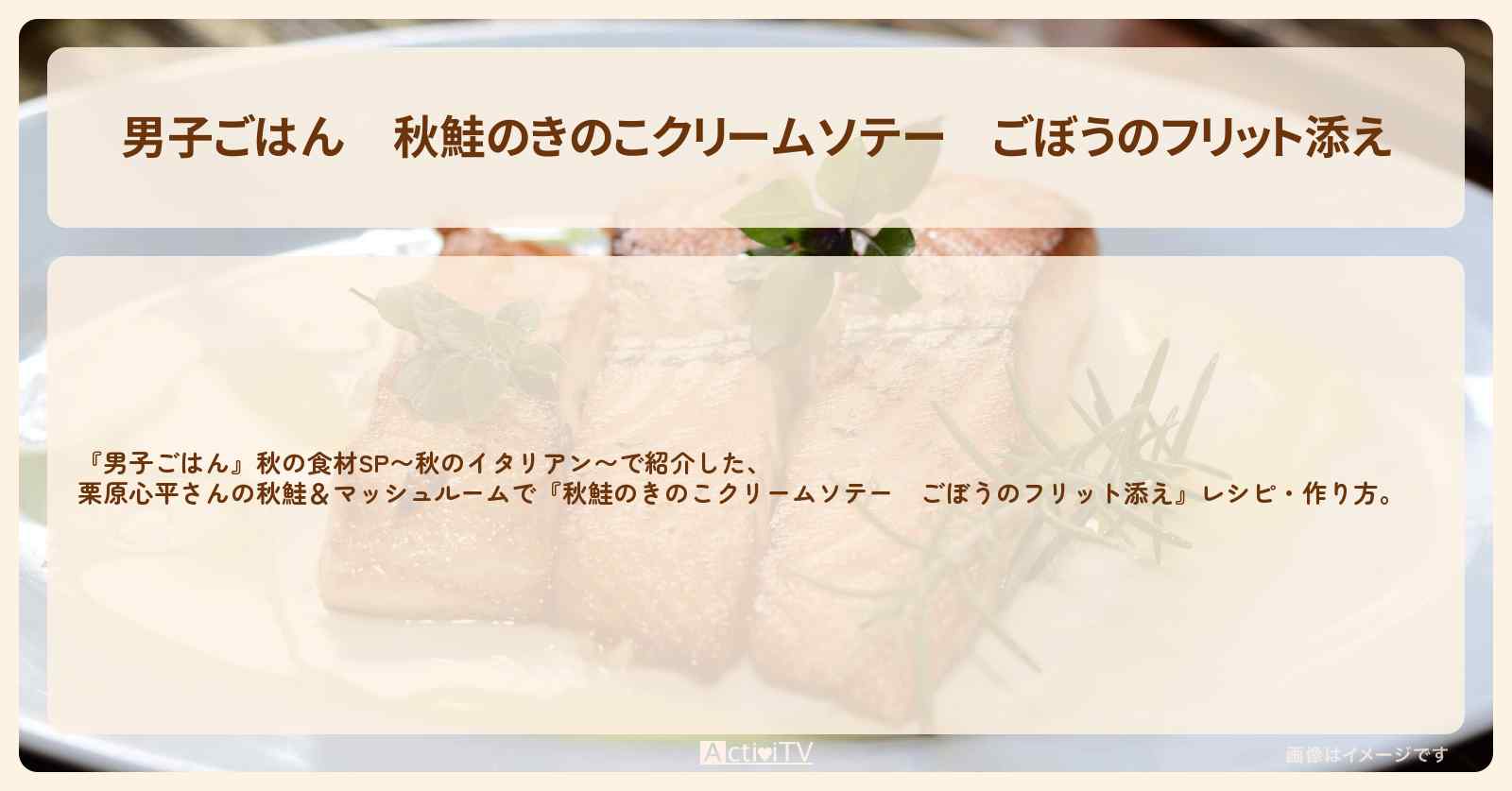 『秋鮭のきのこクリームソテー　ごぼうのフリット添え』栗原心平さんの秋鮭＆マッシュルームレシピ・作り方