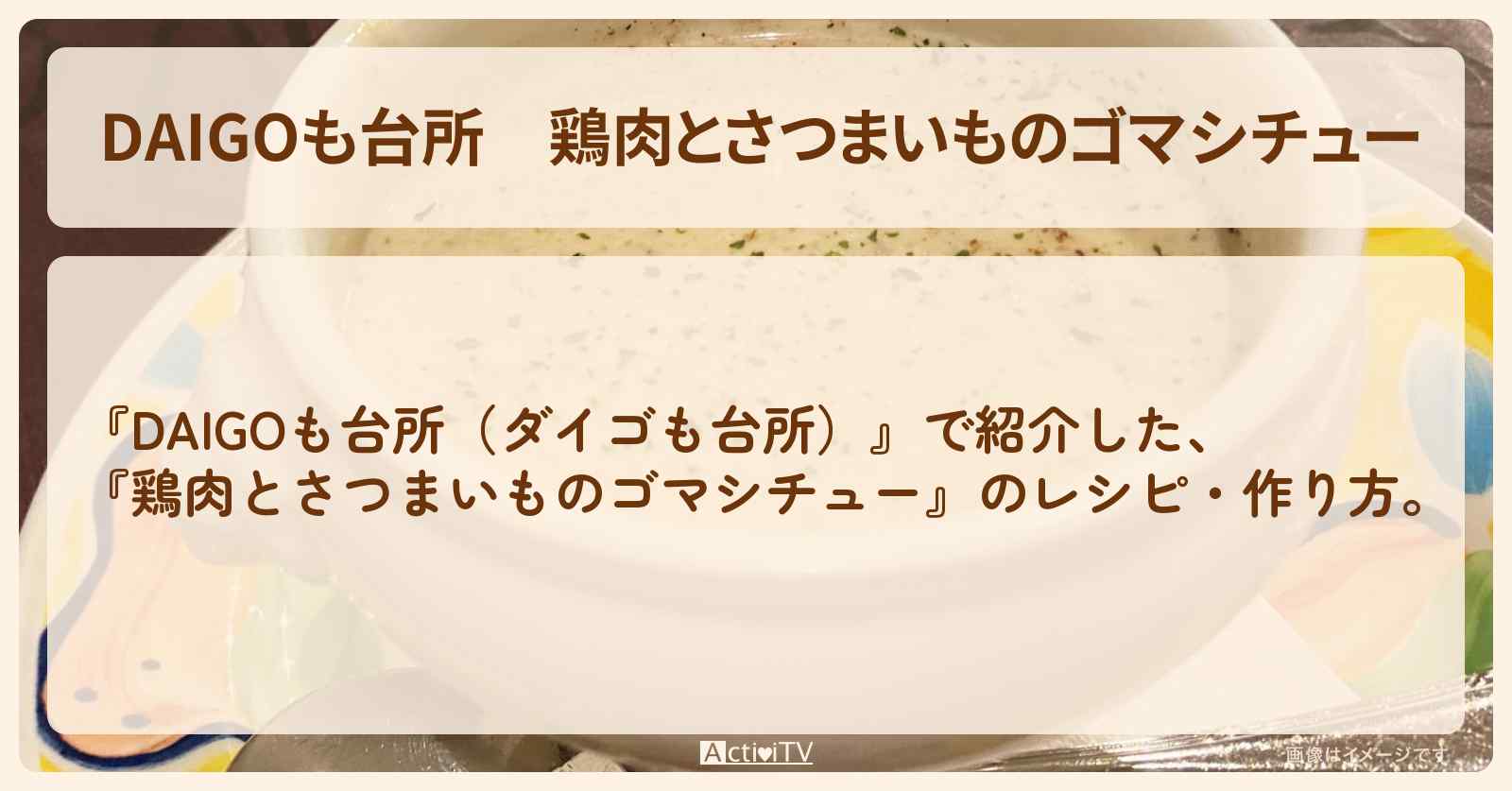『鶏肉とさつまいものゴマシチュー』のレシピ・作り方を紹介〔ダイゴも台所〕