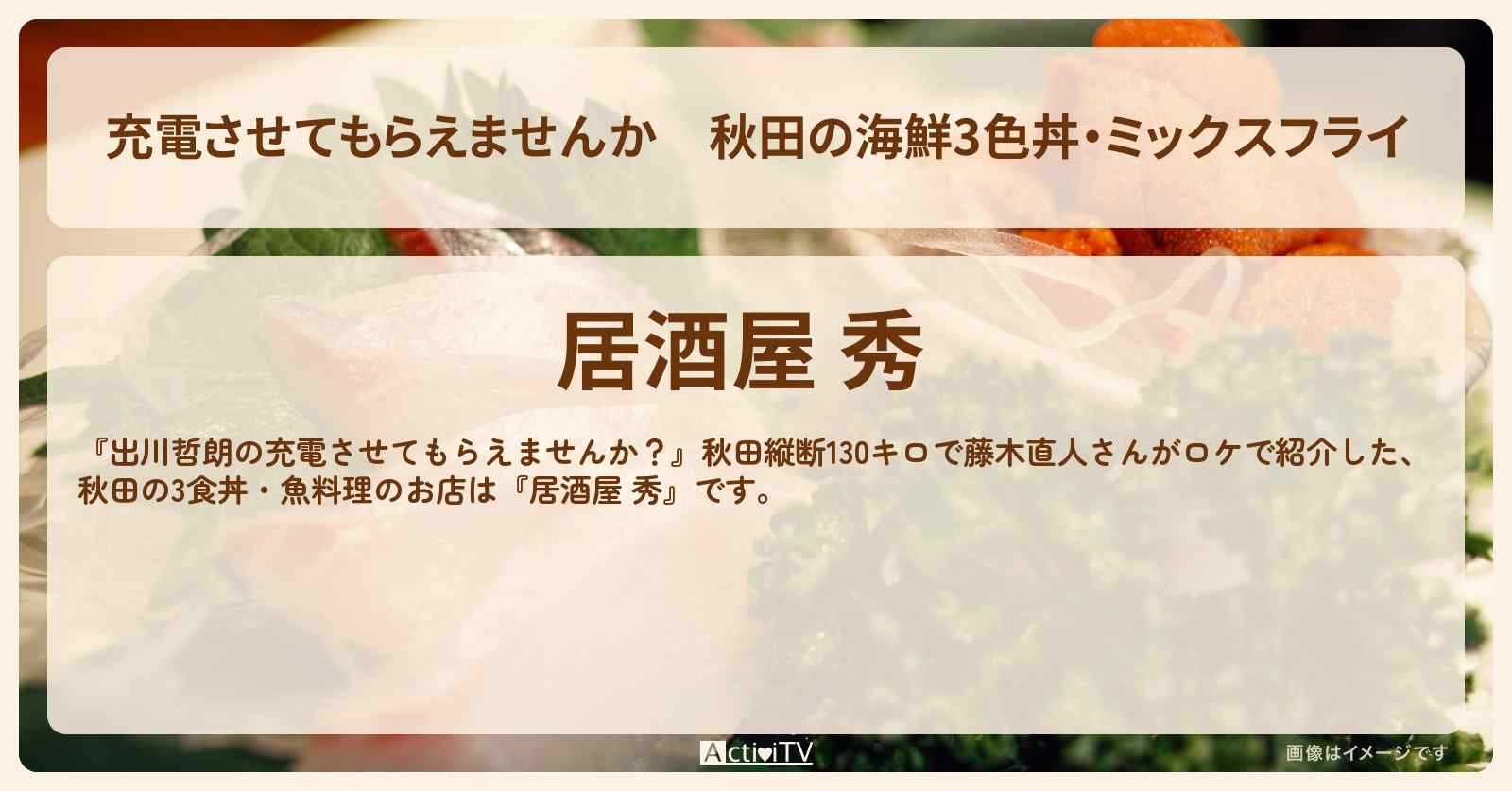 【充電させてもらえませんか】秋田の海鮮3色丼・ミックスフライ『居酒屋 秀』男鹿駅のお店の場所〔藤木直人〕
