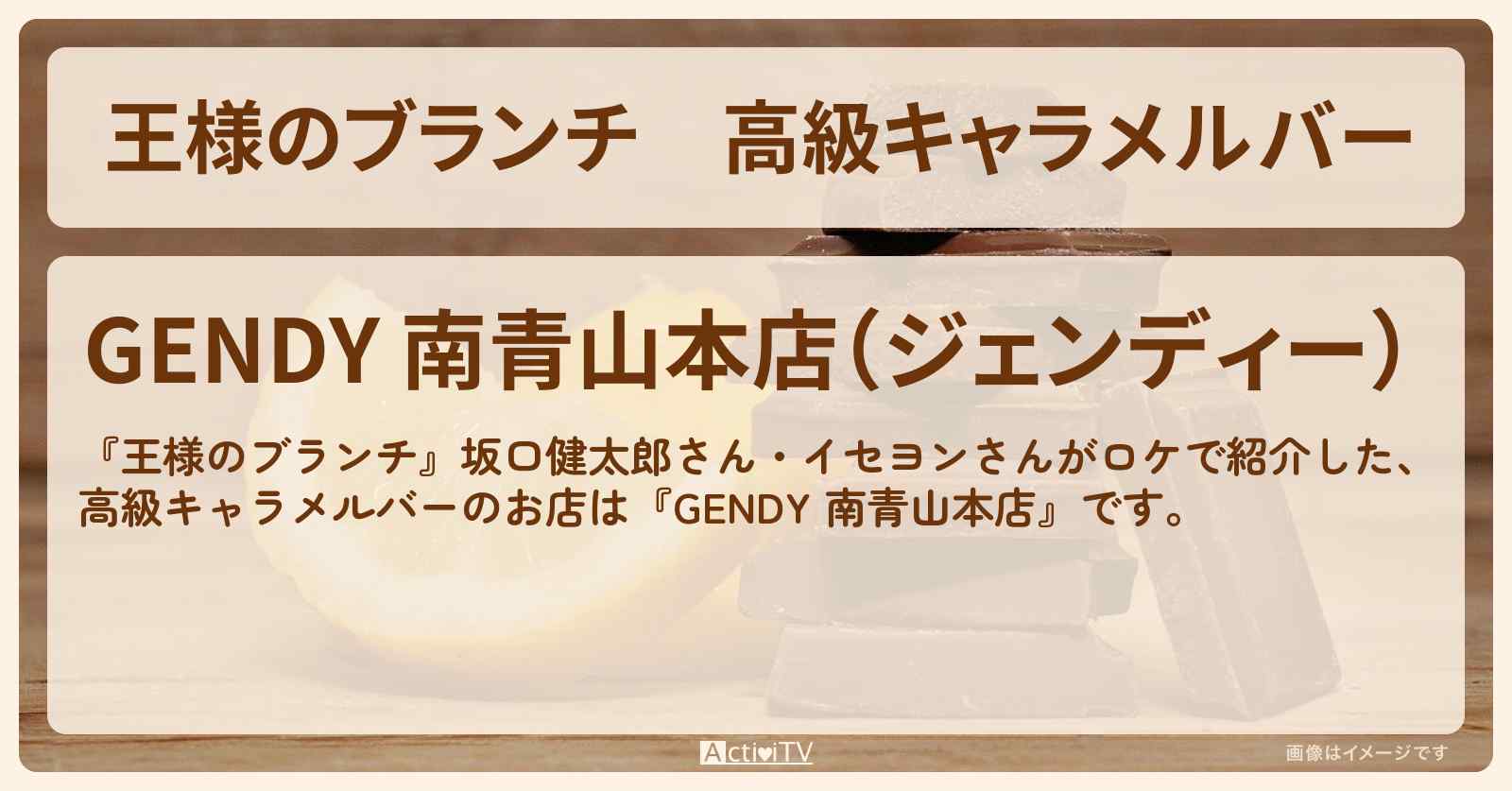 高級キャラメルバー　坂口健太郎・イセヨン『GENDY 南青山本店』のお店の場所 〔買い物の達人〕