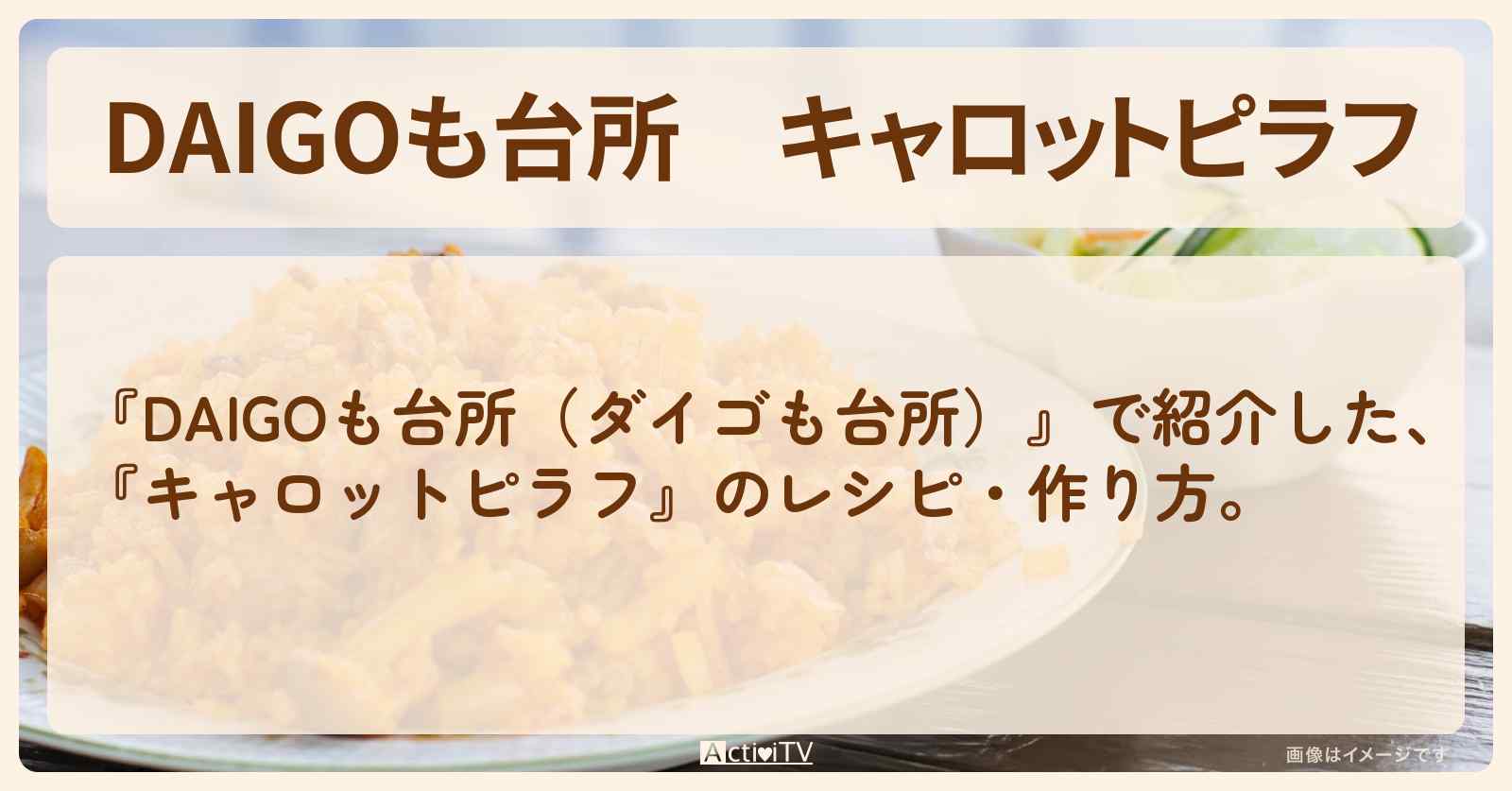 『キャロットピラフ』のレシピ・作り方を紹介〔ダイゴも台所〕