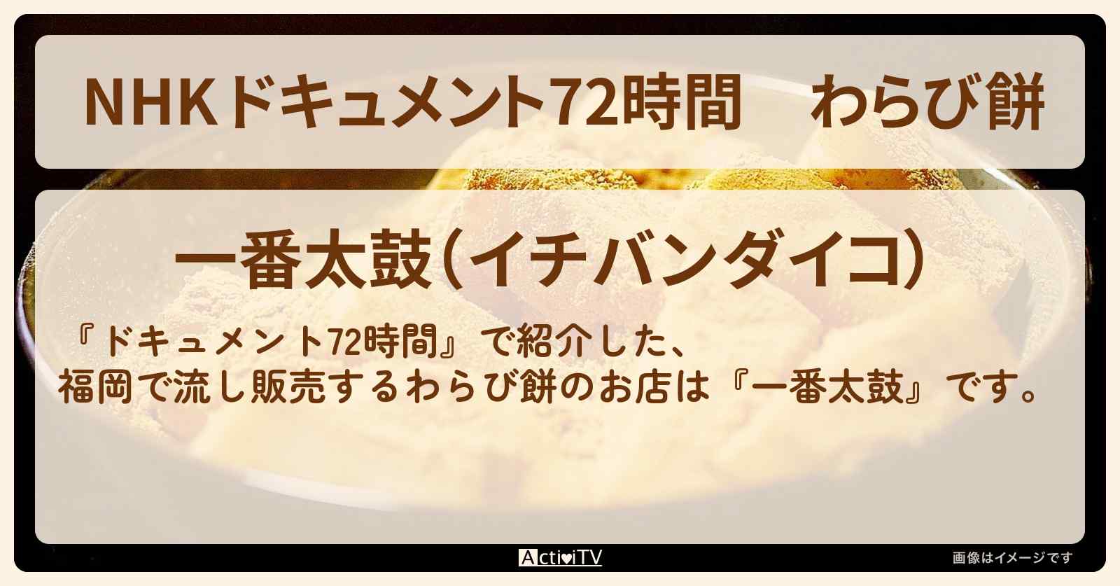 【NHK 】わらび餅　福岡で流し販売『一番太鼓』の情報