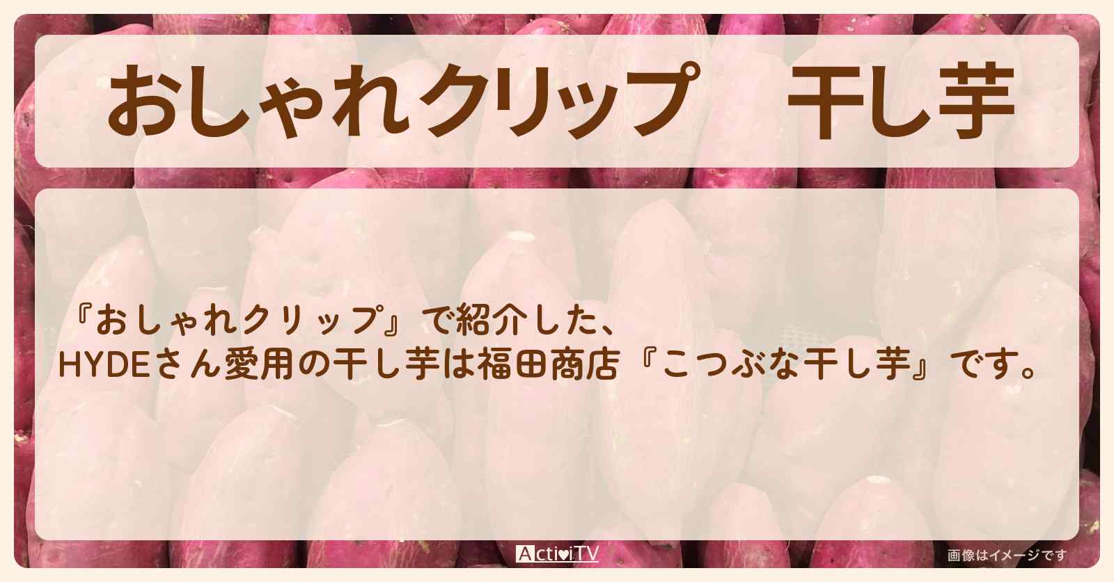 干し芋　HYDEさん愛用『こつぶな干し芋』の通販お寄り寄せ情報