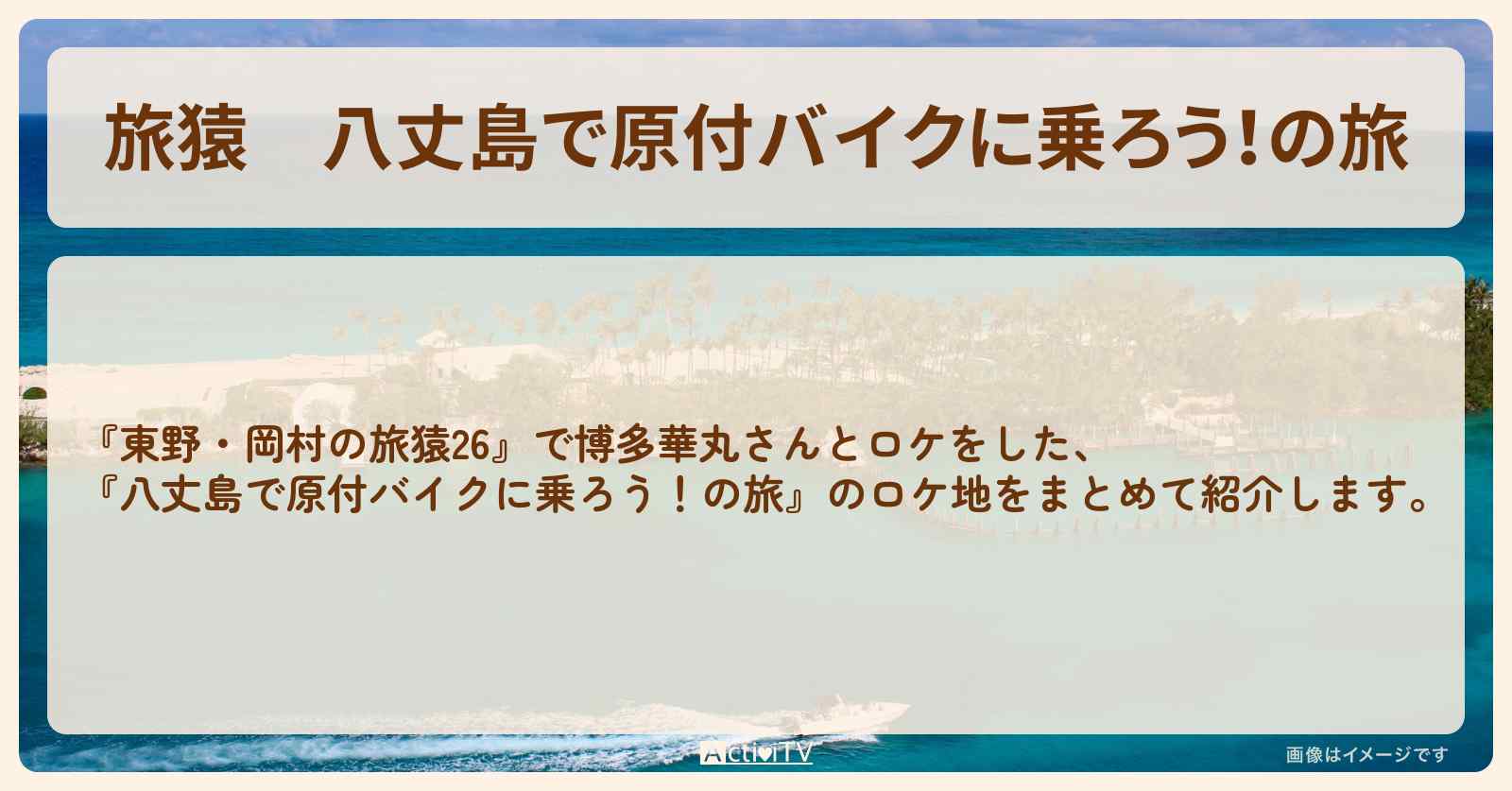 『八丈島で原付バイクに乗ろう！の旅』のロケ地・お店まとめ〔博多華丸〕