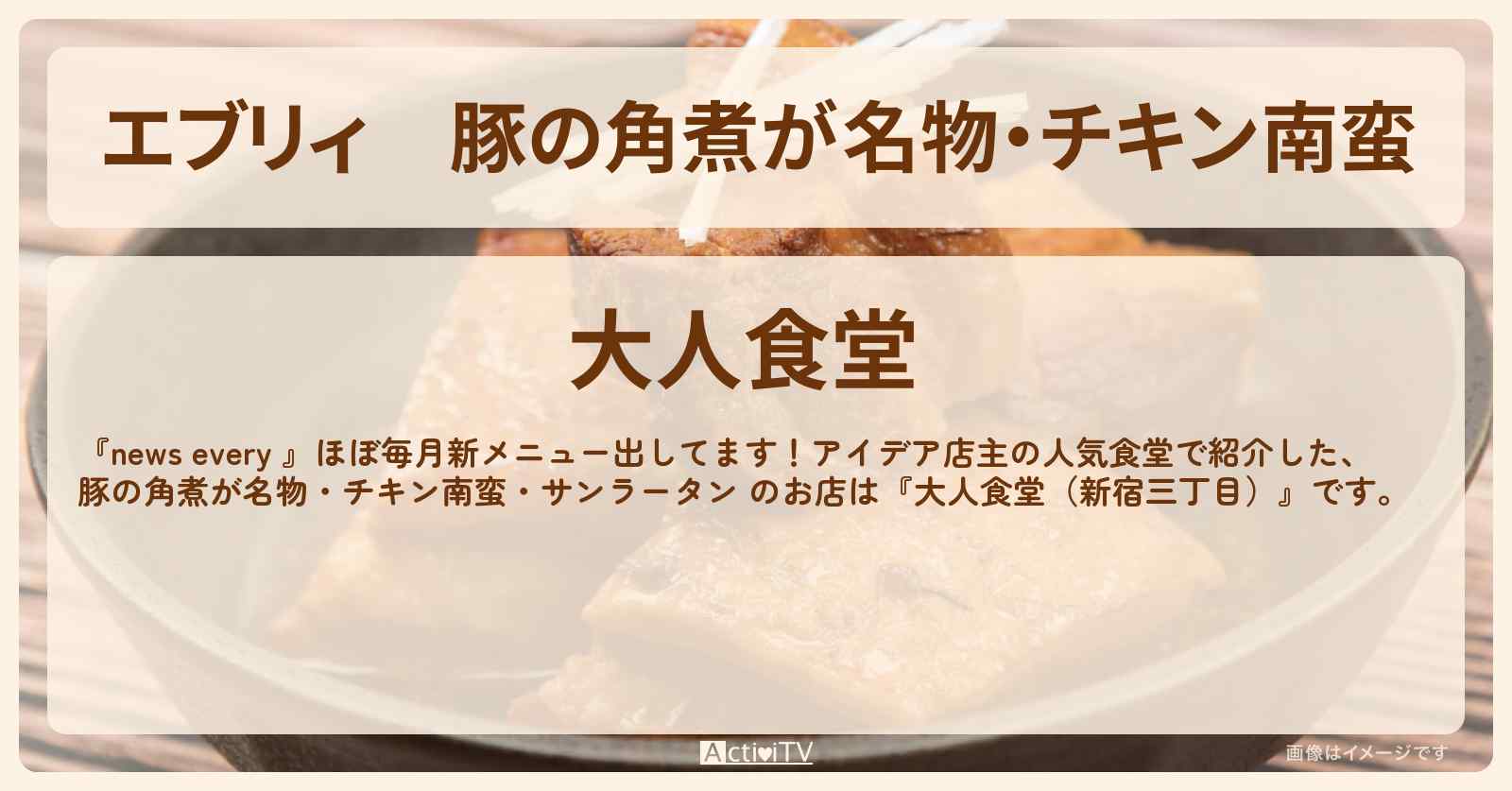 【エブリィ】豚の角煮が名物・チキン南蛮『大人食堂（新宿三丁目）』アイデア店主の人気食堂のお店情報 #every