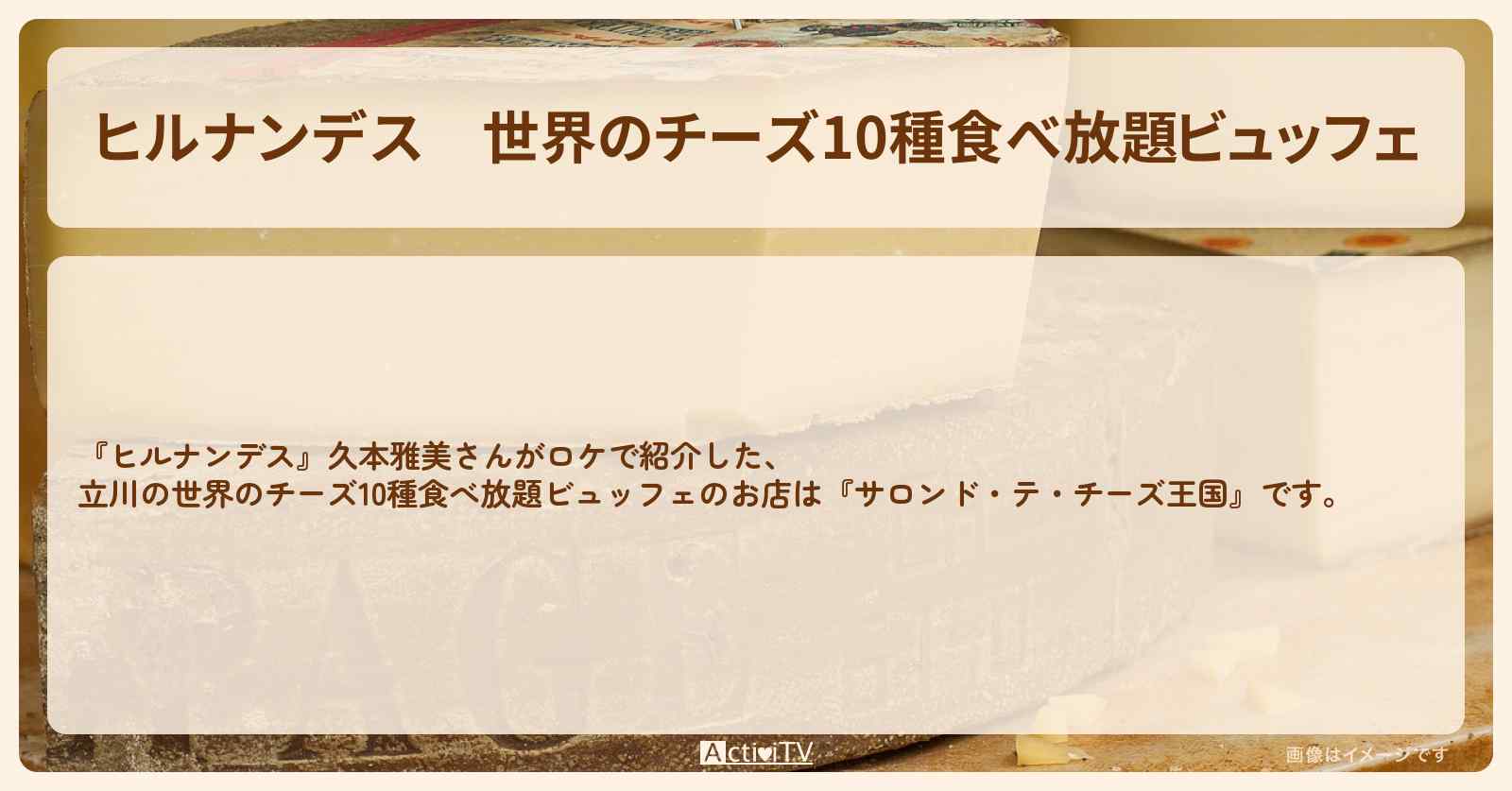 世界のチーズ10種食べ放題ビュッフェ　立川『サロンド・テ・チーズ王国』のお店情報〔久本雅美〕