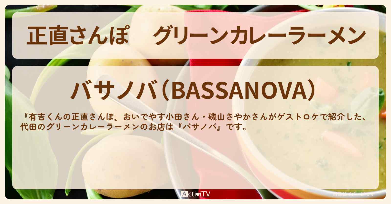 【正直さんぽ】グリーンカレーラーメン『バサノバ』代田のお店・ロケ地を紹介〔おいでやす小田・磯山さやか〕