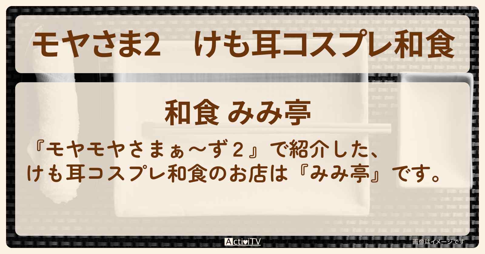 【モヤさま2】けも耳コスプレ和食『みみ亭』千葉県八街市ののお店・ロケ地〔モヤモヤさまぁ〜ず2〕