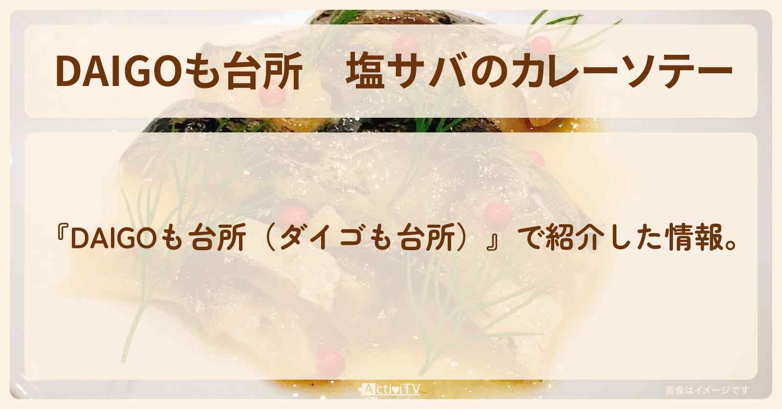 『塩サバのカレーソテー』のレシピ・作り方を紹介〔ダイゴも台所〕