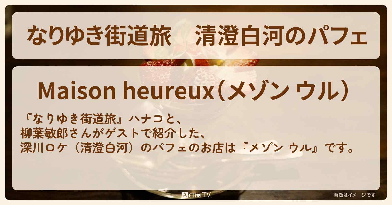 清澄白河のパフェ『メゾン ウル』深川ロケのお店の場所〔柳葉敏郎〕