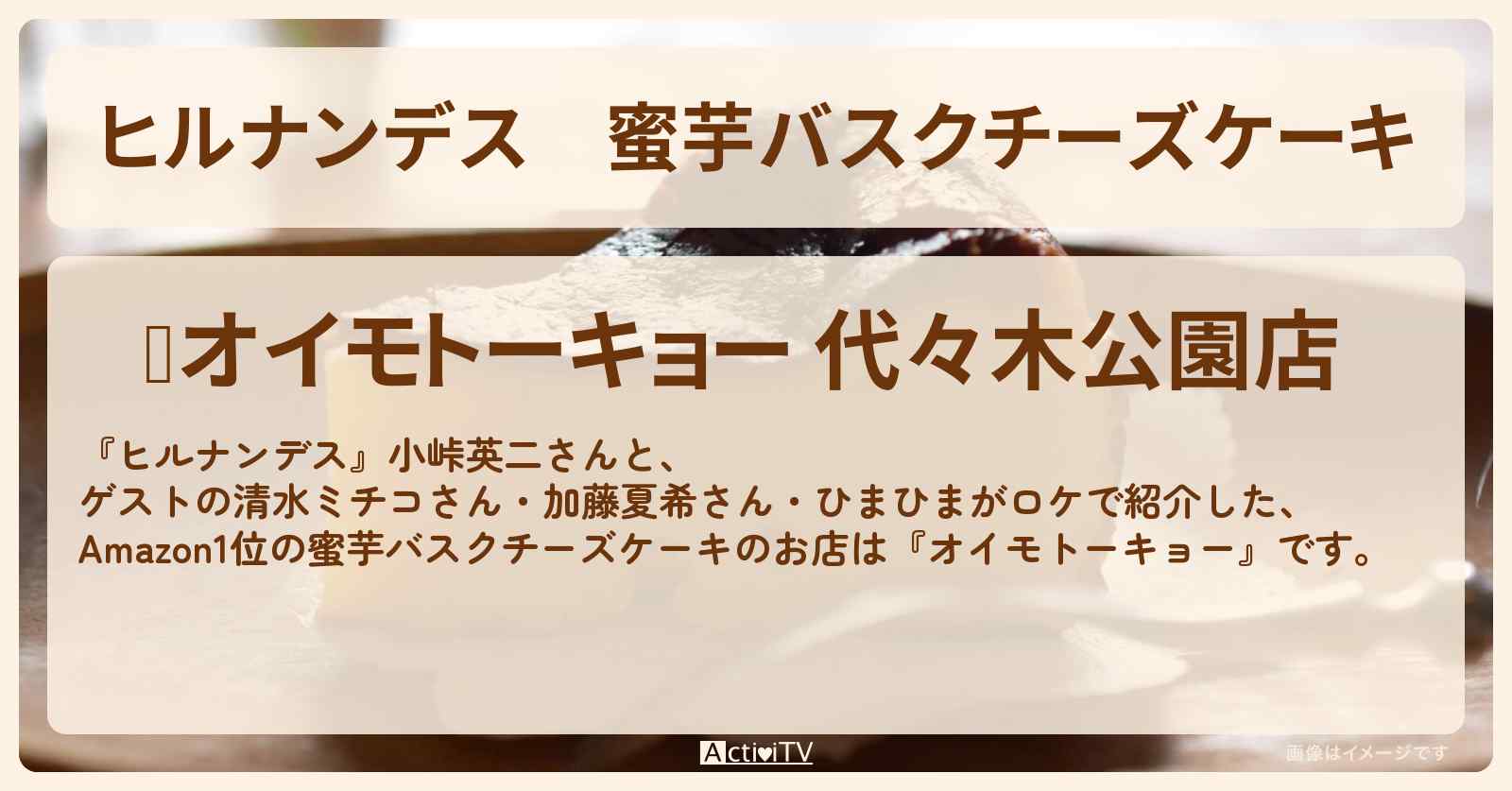 蜜芋バスクチーズケーキ Amazon1位『オイモトーキョー』代々木公園のお店・通販お取り寄せ情報