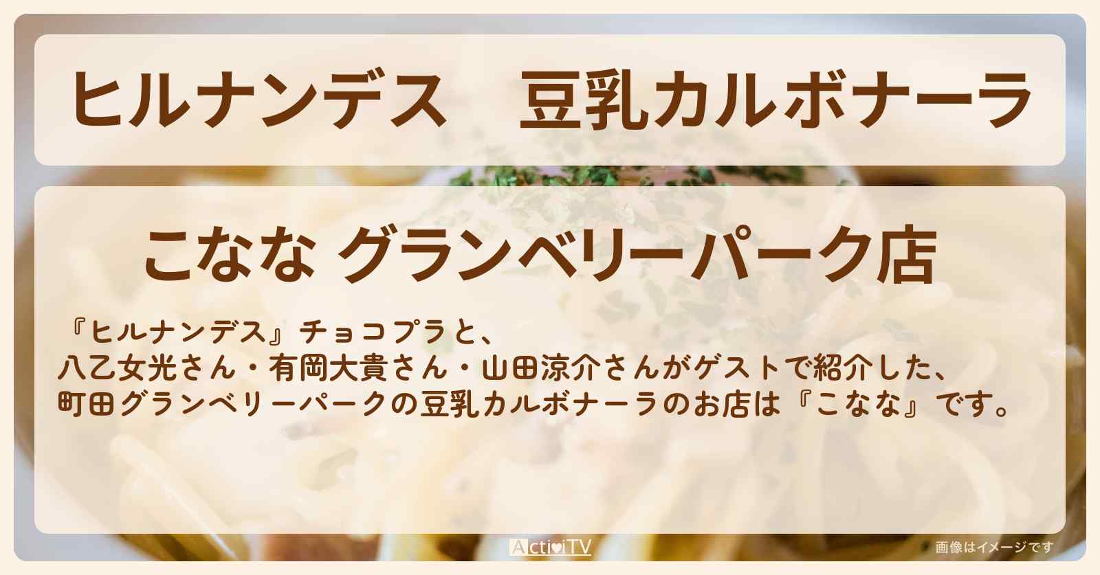 豆乳カルボナーラ『こなな』町田グランベリーパークのお店情報〔山田涼介〕