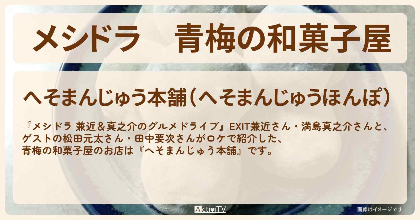 青梅の和菓子屋『へそまんじゅう本舗』のお店情報〔EXIT兼近・満島真之介・松田元太・田中要次〕