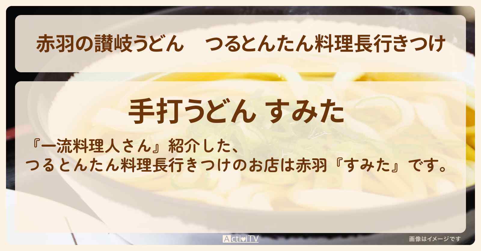 【赤羽の讃岐うどん】つるとんたん料理長行きつけ『すみた』のお店の場所〔一流料理人さん　並んでも！遠くても！食べたい激うまメシ教えて〕