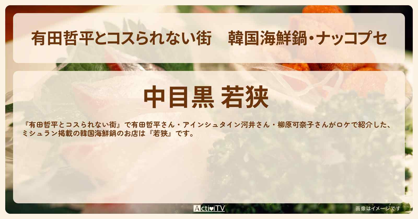 韓国海鮮鍋・ナッコプセ　ミシュラン掲載『若狭』中目黒のお店の情報〔アインシュタイン河井・柳原可奈子・矢吹奈子〕