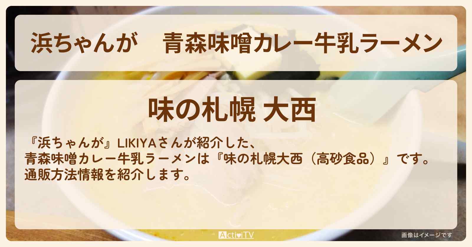 【浜ちゃんが】青森味噌カレー牛乳ラーメン　LIKIYA『味の札幌大西（高砂食品）』の通販方法〔芸能人お取り寄せグルメ〕