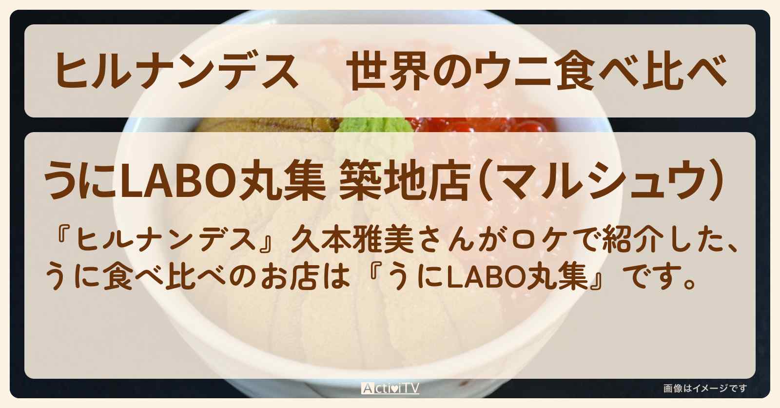 世界のウニ食べ比べ『うにLABO丸集』築地のお店情報〔久本雅美〕