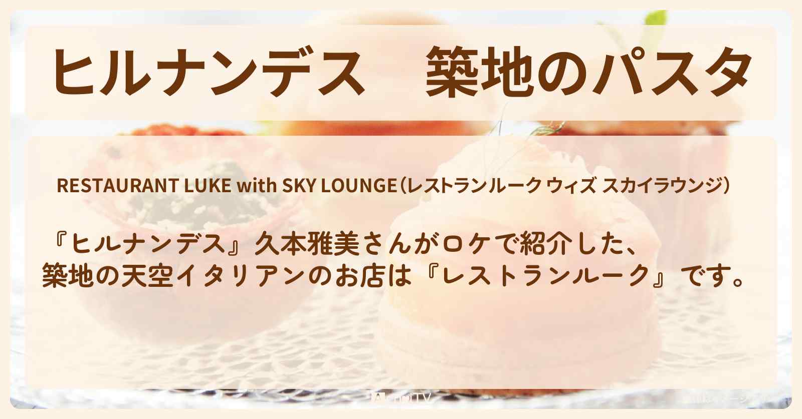 築地のパスタ 天空イタリアン『レストランルーク』お店情報〔久本雅美〕