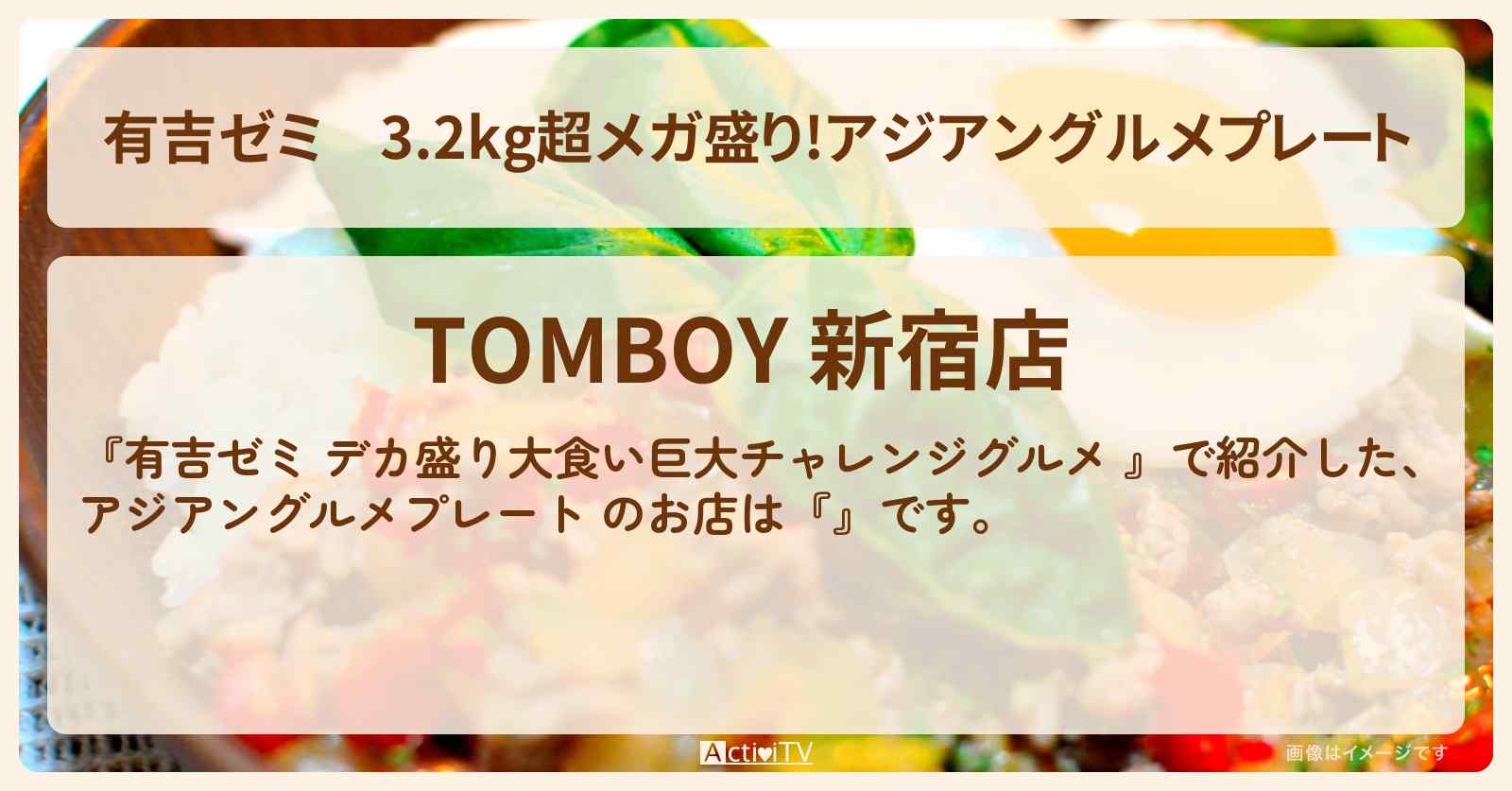 3.2kg超メガ盛り!アジアングルメプレート『トムボーイ』新宿のお店の場所「ギャル曽根 vs チャレンジグルメ」2024/12/16放送