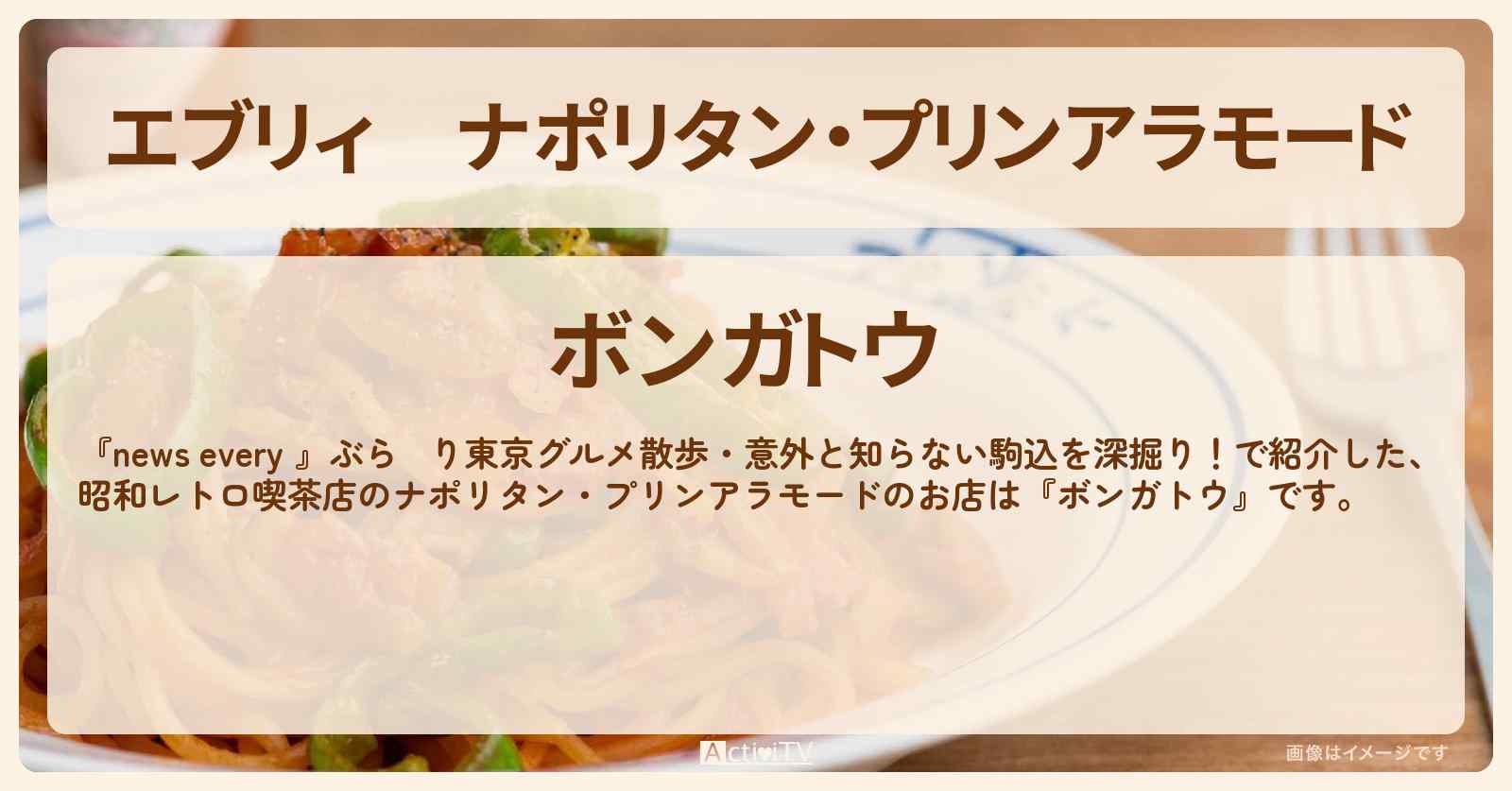 【エブリィ】ナポリタン・プリンアラモード　駒込の喫茶店『ボンガトウ』のお店情報 #every
